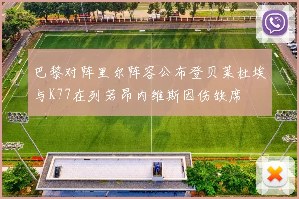 巴黎对阵里尔阵容公布登贝莱杜埃与K77在列若昂内维斯因伤缺席